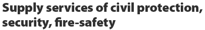 Supply services of civil protection, security, fire-safety 